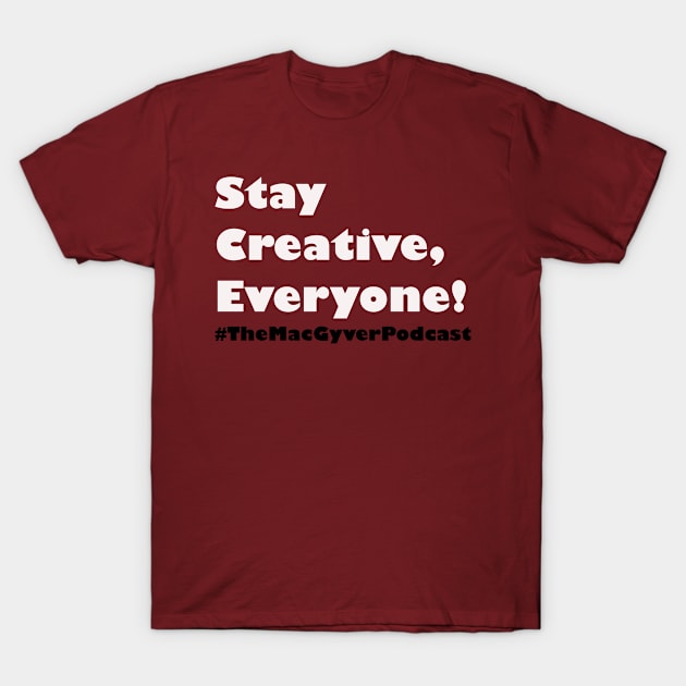 Stay Creative Everyone (White) MacGyver Podcast T-Shirt by Mac Jackson 